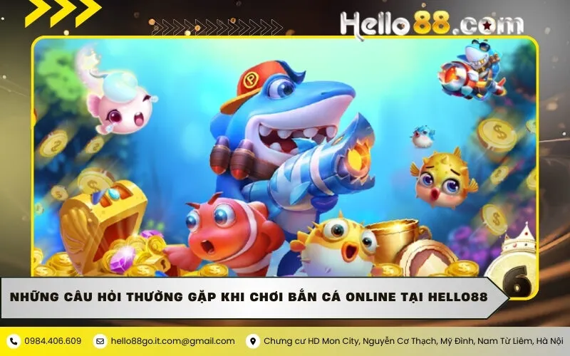 Những câu hỏi thường gặp khi chơi Bắn cá online tại hello88